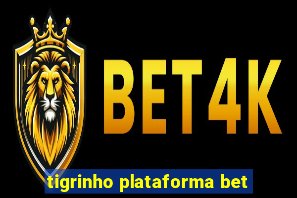 tigrinho plataforma bet